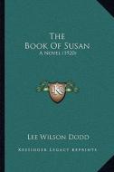 The Book of Susan: A Novel (1920) di Lee Wilson Dodd edito da Kessinger Publishing