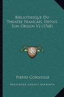 Bibliotheque Du Theatre Francais, Depuis Son Origin V2 (1768) di Pierre Corneille edito da Kessinger Publishing