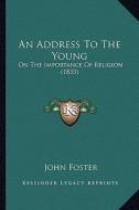An Address to the Young: On the Importance of Religion (1833) di John Foster edito da Kessinger Publishing