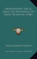 Observations Sur Le Droit de Protimesis En Droit Byzantin (1906) di Jean Georges Platon edito da Kessinger Publishing