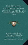 Zur Neuesten Culturgeschichte Deutschlands, Part 2: Kirchliches Und Vermischtes (1858) di August Friedrich Christian Vilmar edito da Kessinger Publishing