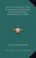 Die Entwicklung Der Augsburger Industrie Im Neunzehnten Jahrhundert (1894) di Josef Grassmann edito da Kessinger Publishing