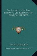 Die Initiative Bei Der Stiftung Des Rheinischen Bundes 1254 (1899) di Wilhelm Becker edito da Kessinger Publishing