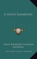 A Good Samaritan di Mary Raymond Shipman Andrews edito da Kessinger Publishing