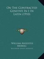 On the Contracted Genitive in I in Latin (1910) di William Augustus Merrill edito da Kessinger Publishing