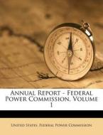 Annual Report - Federal Power Commission edito da Nabu Press