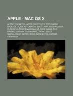 Apple - Mac OS X: Activity Monitor, Apple Shortcuts, Application Package, Aqua, Automator, Boot Camp, Build Number, Classic, Classic Env di Source Wikia edito da Books LLC, Wiki Series