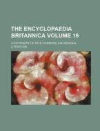 The Encyclopaedia Britannica; A Dictionary of Arts, Sciences, and General Literature Volume 16 di Books Group, Anonymous edito da Rarebooksclub.com