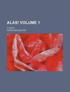 Alas! Volume 1; A Novel di Rhoda Broughton edito da Rarebooksclub.com