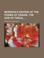 Morison's Edition of the Poems of Ossian, the Son of Fingal di Ossian edito da Rarebooksclub.com
