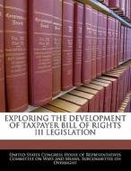 Exploring The Development Of Taxpayer Bill Of Rights Iii Legislation edito da Bibliogov