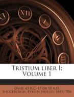 Tristium Liber I; Volume 1 edito da Nabu Press