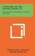 A History of the United States, V1: Foundations, Expansion, Conflict, 1492-1865 di Harry James Carman, Samuel McKee Jr edito da Literary Licensing, LLC