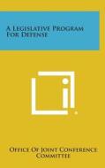 A Legislative Program for Defense di Office of Joint Conference Committee edito da Literary Licensing, LLC