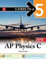 5 Steps To A 5: Ap Physics C 2018 di Greg Jacobs edito da Mcgraw-hill Education