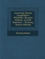 American Poems: Longfellow: Whittier: Bryant: Holmes: Lowell: Emerson di Anonymous edito da Nabu Press