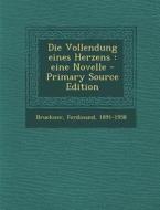 Die Vollendung Eines Herzens: Eine Novelle di Ferdinand Bruckner edito da Nabu Press
