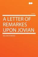A Letter of Remarkes Upon Jovian di William Atwood edito da HardPress Publishing