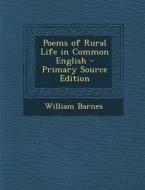 Poems of Rural Life in Common English - Primary Source Edition di William Barnes edito da Nabu Press