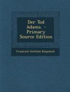 Der Tod Adams. di Friedrich Gottlieb Klopstock edito da Nabu Press
