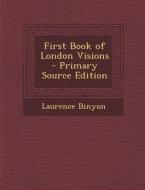 First Book of London Visions di Laurence Binyon edito da Nabu Press