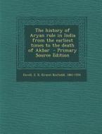 The History of Aryan Rule in India from the Earliest Times to the Death of Akbar edito da Nabu Press