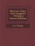 Between Tears and Laughter di Lin Yutang edito da Nabu Press