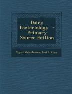 Dairy Bacteriology - Primary Source Edition di Sigurd Orla-Jensen, Paul S. Arup edito da Nabu Press