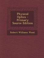 Physical Optics di Robert Williams Wood edito da Nabu Press