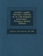 Antano I Ogano. Novelas I Cuentos de La Vida Hispano-Americana - Primary Source Edition di Jose Victorino Lastarria edito da Nabu Press