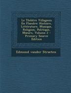 Le Theatre Villageois En Flandre: Histoire, Litterature, Musique, Religion, Politique, M Urs, Volume 2 di Edmond Vander Straeten edito da Nabu Press