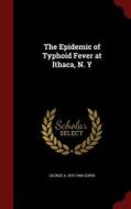 The Epidemic Of Typhoid Fever At Ithaca, N. Y di George A 1870-1948 Soper edito da Andesite Press