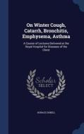 On Winter Cough, Catarrh, Bronchitis, Emphysema, Asthma di Horace Dobell edito da Sagwan Press