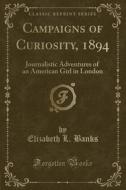 Campaigns Of Curiosity, 1894 di Elizabeth L Banks edito da Forgotten Books