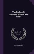 The Bishop Of London's Visit Ot The Front di Guy Vernon Smith edito da Palala Press