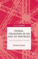 Moral Crusades in an Age of Mistrust di Frank Furedi edito da Palgrave Macmillan