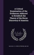 A Critical Examination Of The Evidences Adduced To Establish The Theory Of The Norse Discovery Of America edito da Palala Press