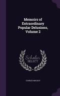 Memoirs Of Extraordinary Popular Delusions, Volume 2 di Charles MacKay edito da Palala Press