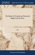 The Battle Of Newland, An Historical Ballad. In Four Parts di P W edito da Gale Ecco, Print Editions