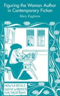 Figuring the Woman Author in Contemporary Fiction di M. Eagleton edito da SPRINGER NATURE