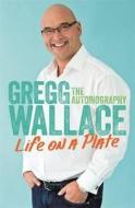 Life On A Plate di Gregg Wallace edito da Orion Publishing Co