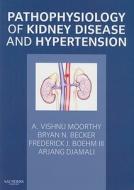 Pathophysiology Of Kidney Disease And Hypertension di A. Vishnu Moorthy, Bryan Neil Becker, Frederick J. Boehm, Arjang Djamali edito da Elsevier - Health Sciences Division