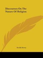 Discourses On The Nature Of Religion di Orville Dewey edito da Kessinger Publishing, Llc