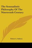 The Sensualistic Philosophy Of The Nineteenth Century di Robert L. Dabney edito da Kessinger Publishing, Llc