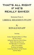 That's All Right If He's Really Saved!: Sermons from a Liberal Religious Pulpit di Ronald Knapp edito da OUTSKIRTS PR