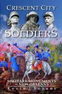 Crescent City Soldiers: Military Monuments of New Orleans di Kevin J. Bozant edito da Createspace