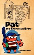 Pat the Enormous Brat! di Amanda Miller edito da AUTHORHOUSE