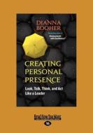 Creating Personal Presence: Look, Talk, Think, and ACT Like a Leader (Large Print 16pt) di Dianna Booher edito da READHOWYOUWANT