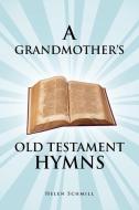 A Grandmother's Old Testament Hymns di Helen Schmill edito da Xlibris