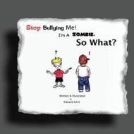 Stop Bullying Me! I'm a Zombie. So What? di Edward Kent edito da Createspace